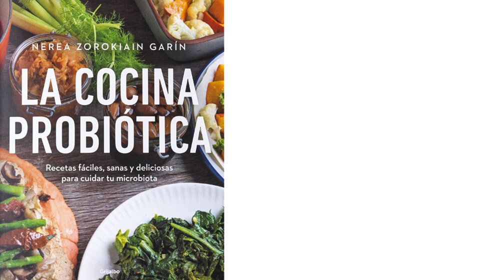 <em>La cocina probiótica</em>. Recetas fáciles, sanas y deliciosas para cuidar tu microbiota, de Nerea Zorokiain Garín. Editorial Grijalbo, 2022, 223 páginas, 890 pesos.