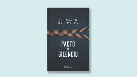 ?pacto de silencio?, de leonardo haberkorn, con historias en tiempo de dictadura ?pacto de silencio?, de leonardo haberkorn, con historias en tiempo de dictadura