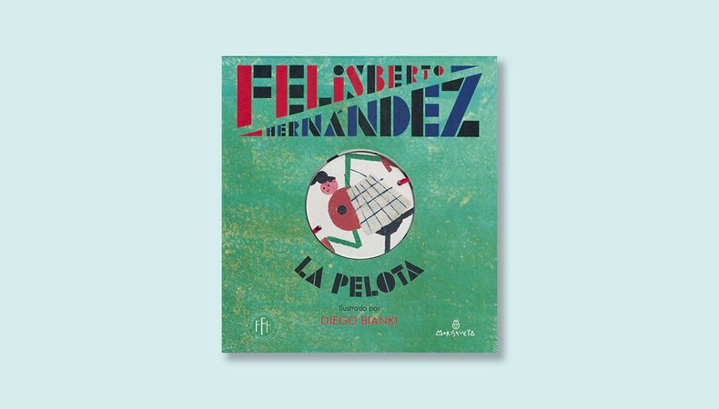 La pelota, de Felisberto Hernández, ilustrado por Diego Bianki.&nbsp;62 páginas, 890 pesos.