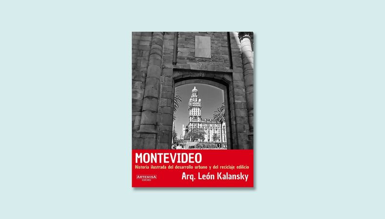 Montevideo. Historia ilustrada del desarrollo urbano y del reciclaje edilicio, de León Kalansky, Artemisa Editores, 474 páginas, 1.300 pesos.