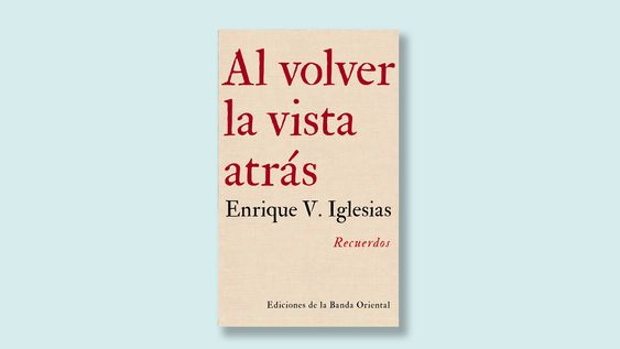 un adelanto de ?al volver la vista atras?, recuerdos del economista enrique iglesias