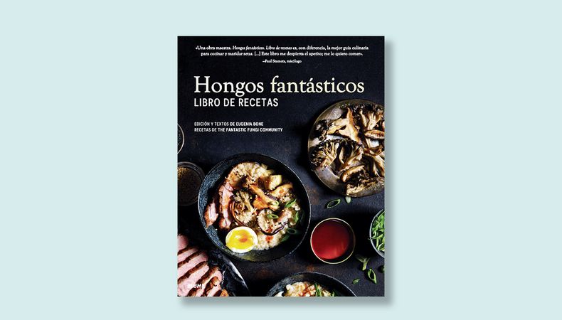 Hongos fantásticos. Libro de recetas. Edición y textos de Eugenia Bone; recetas de The Fantastic Fungi Community. Editorial Blume, 264 páginas, 2.800 pesos.