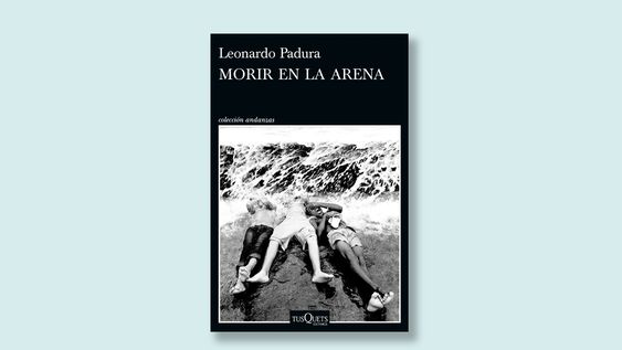 ?morir en la arena?, ultima novela del cubano leonardo padura